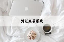 外汇交易系统(外汇交易系统搭建)