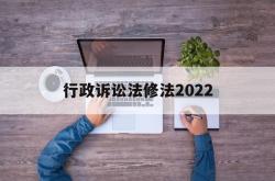 行政诉讼法修法2022(行政诉讼法修法2022最新版)