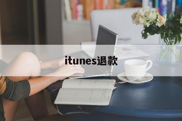 itunes退款(itunes退款申请退款)