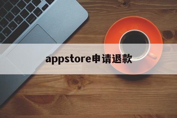 appstore申请退款(appstore申请退款,王者荣耀里会怎么样)